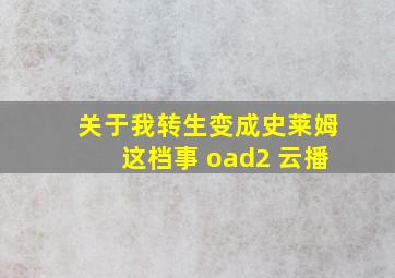 关于我转生变成史莱姆这档事 oad2 云播